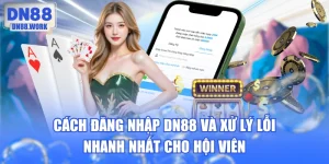 Cách Đăng Nhập DN88 Và Xử Lý Lỗi Nhanh Nhất Cho Hội Viên