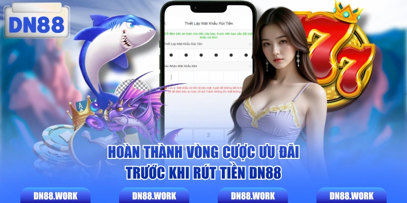 Hoàn thành vòng cược ưu đãi trước khi rút tiền DN88