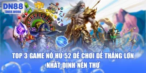 Top 3 Game Nổ Hũ 52 Dễ Chơi Dễ Thắng Lớn Nhất Định Nên Thử